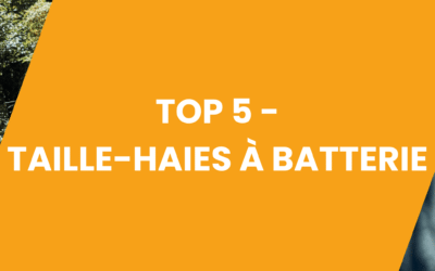 TOP 5 – TAILLE-HAIES À BATTERIE