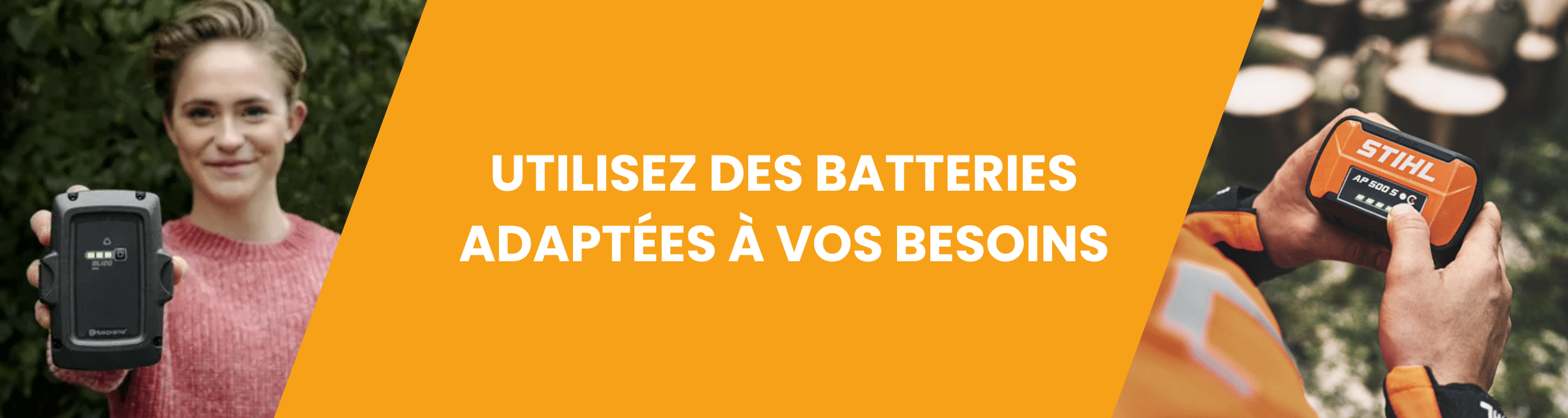 UTILISEZ DES BATTERIES ADAPTÉES À VOS BESOINS